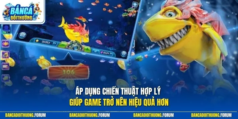 Áp dụng chiến thuật hợp lý giúp game trở nên hiệu quả hơn