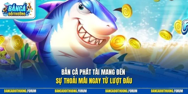 Bắn cá Phát Tài mang đến sự thoải mái ngay từ lượt đầu