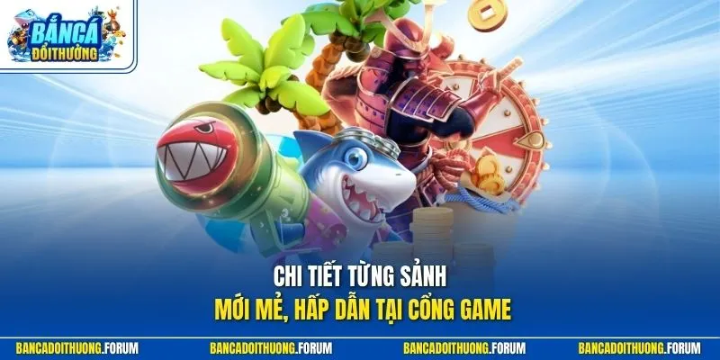 Chi tiết từng sảnh mới mẻ, hấp dẫn tại cổng game