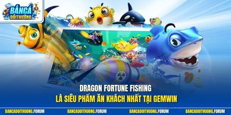 Dragon Fortune Fishing là siêu phẩm ăn khách nhất tại GEMWIN