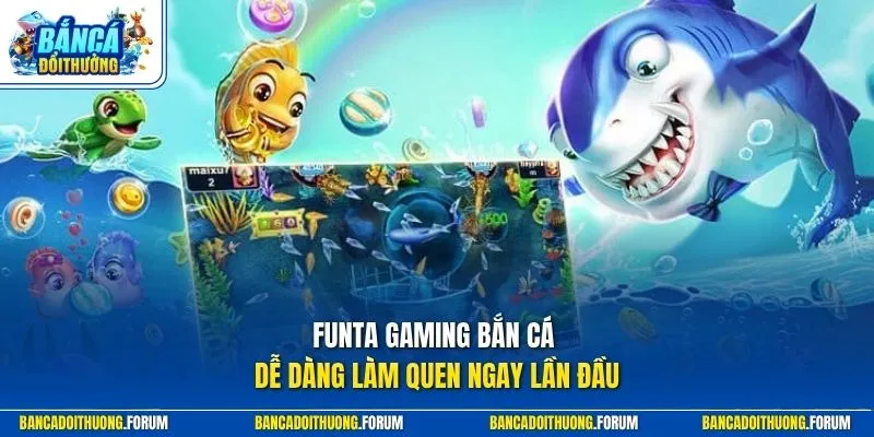 Funta Gaming bắn cá dễ dàng làm quen ngay lần đầu