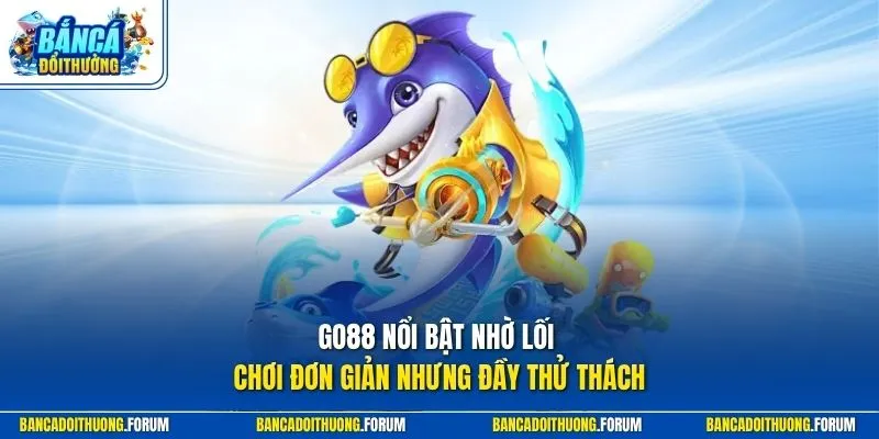 GO88 nổi bật nhờ lối chơi đơn giản nhưng đầy thử thách