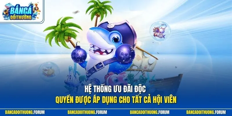 Hệ thống ưu đãi độc quyền được áp dụng cho tất cả hội viên