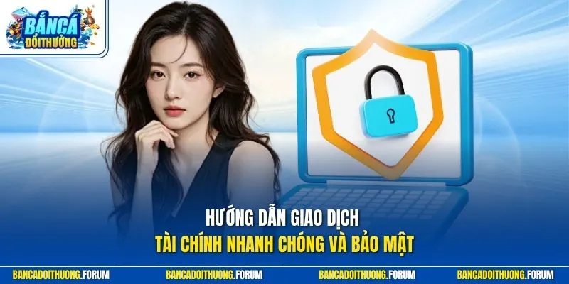 Hướng dẫn giao dịch tài chính nhanh chóng và bảo mật
