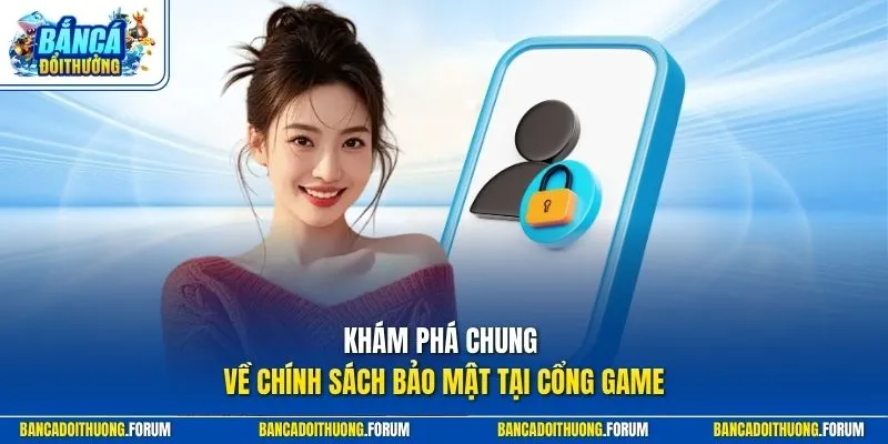Khám phá chung về chính sách bảo mật tại cổng game