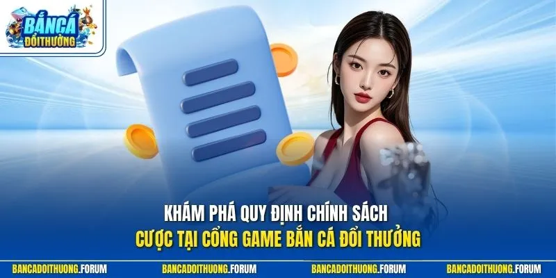 Khám phá quy định chính sách cược tại cổng game Bắn Cá Đổi Thưởng