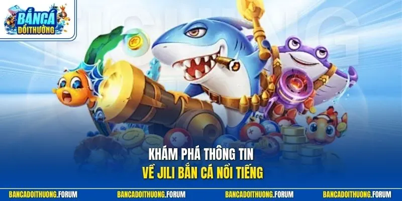 Khám phá thông tin về Jili bắn cá nổi tiếng