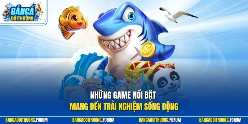 Những game nổi bật mang đến trải nghiệm sống động