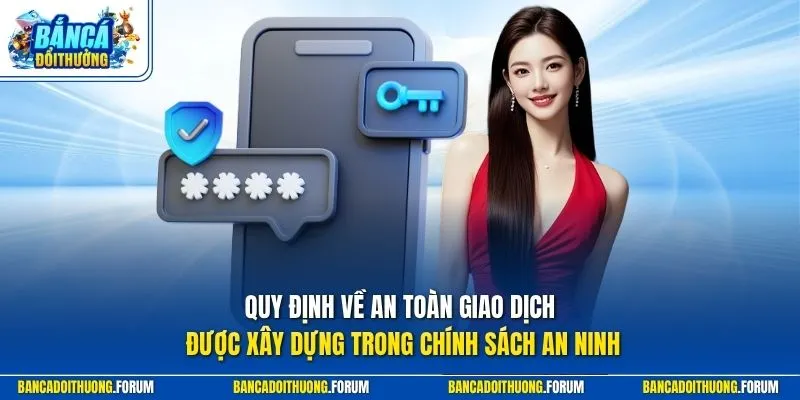 Quy định về an toàn giao dịch được xây dựng trong chính sách an ninh
