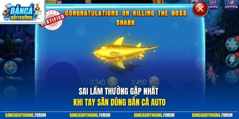 Sai lầm thường gặp nhất khi tay săn dùng bắn cá Auto