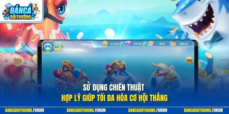 Sử dụng chiến thuật hợp lý giúp tối đa hóa cơ hội thắng