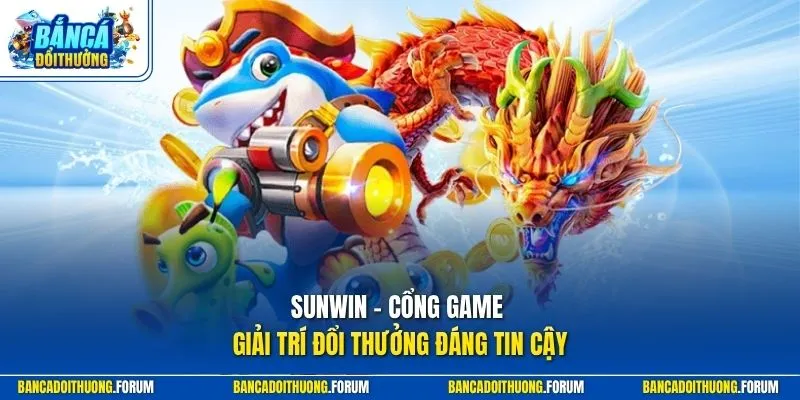 SUNWIN - Cổng game giải trí đổi thưởng đáng tin cậy