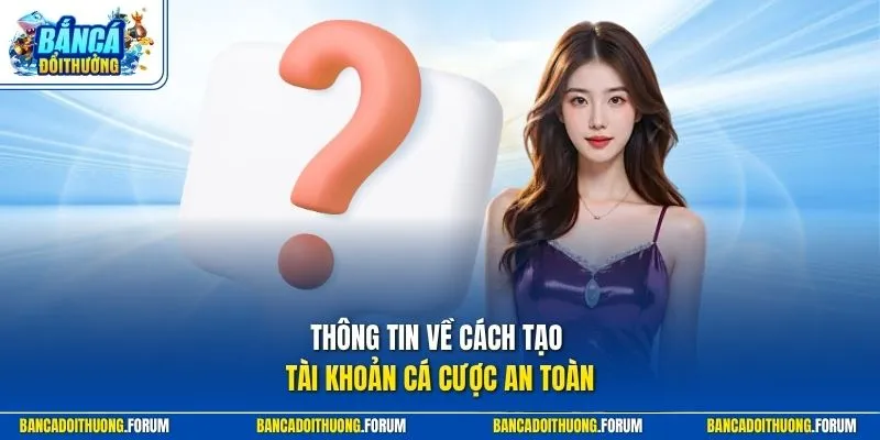 Thông tin về cách tạo tài khoản cá cược an toàn