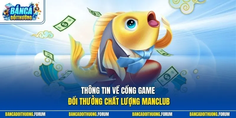 Thông tin về cổng game đổi thưởng chất lượng MANCLUB