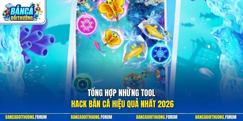 Tổng hợp những Tool hack bắn cá hiệu quả nhất 2026