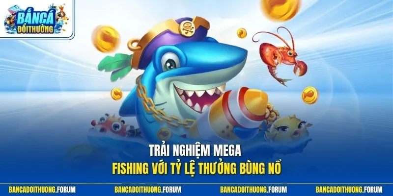Trải nghiệm Mega Fishing với tỷ lệ thưởng bùng nổ