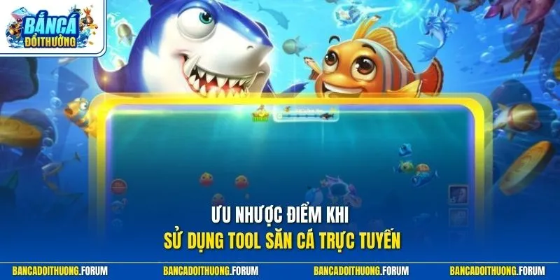 Ưu nhược điểm khi sử dụng Tool săn cá trực tuyến
